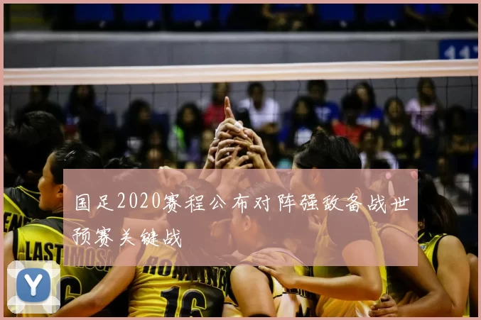国足2020赛程公布对阵强敌备战世预赛关键战
