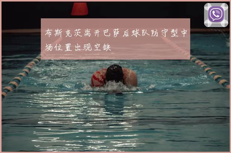 布斯克茨离开巴萨后球队防守型中场位置出现空缺