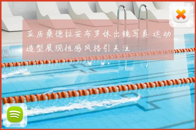 亚历桑德拉安布罗休出镜写真 运动造型展现性感风格引关注