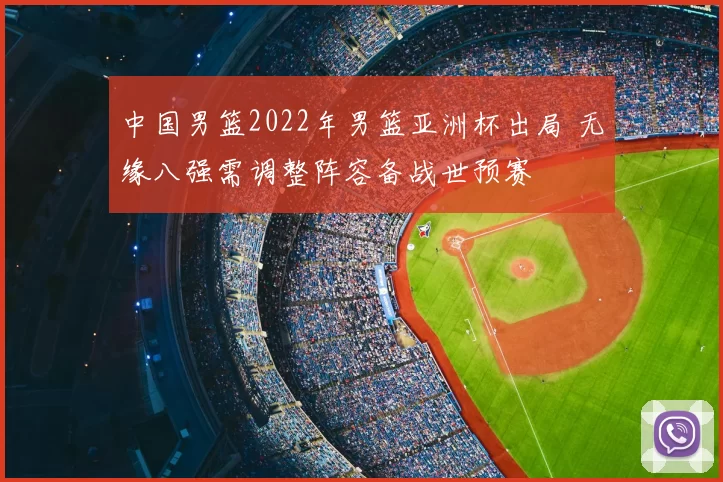 中国男篮2022年男篮亚洲杯出局 无缘八强需调整阵容备战世预赛