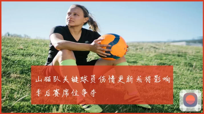 山猫队关键球员伤情更新或将影响季后赛席位争夺