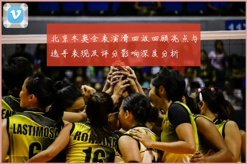 北京冬奥会表演滑回放回顾亮点与选手表现及评分影响深度分析
